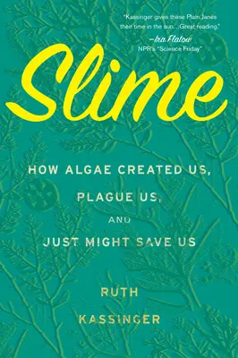 Slime: Cum ne-au creat algele, cum ne chinuie și cum ne-ar putea salva - Slime: How Algae Created Us, Plague Us, and Just Might Save Us