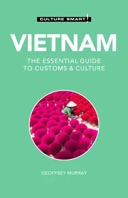 Vietnam - Culture Smart!, 110: Ghidul esențial pentru obiceiuri și cultură - Vietnam - Culture Smart!, 110: The Essential Guide to Customs & Culture