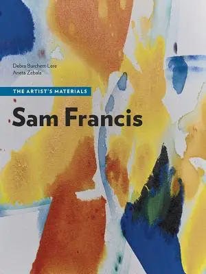 Sam Francis: Materialele artistului - Sam Francis: The Artist's Materials