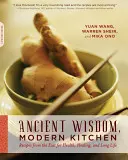 Înțelepciune antică, bucătărie modernă: Rețete din Orient pentru sănătate, vindecare și viață lungă - Ancient Wisdom, Modern Kitchen: Recipes from the East for Health, Healing, and Long Life