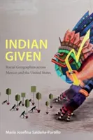 Indian Given: Geografii rasiale în Mexic și Statele Unite - Indian Given: Racial Geographies across Mexico and the United States