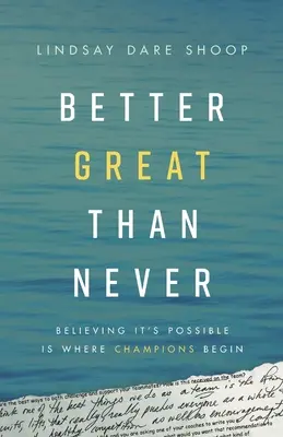 Mai bine grozav decât niciodată: Să crezi că este posibil este locul de unde încep campionii - Better Great Than Never: Believing It's Possible Is Where Champions Begin