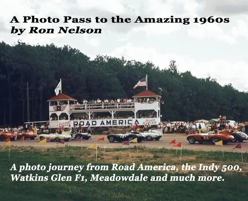 Un permis foto pentru uimitorii ani 1960: O călătorie foto de la Road America la Indy 500, Watkins Glen F1, Meadowdale și multe altele. - A Photo Pass to the Amazing 1960s: A photo journey from Road America to the Indy 500, Watkins Glen F1, Meadowdale and more.