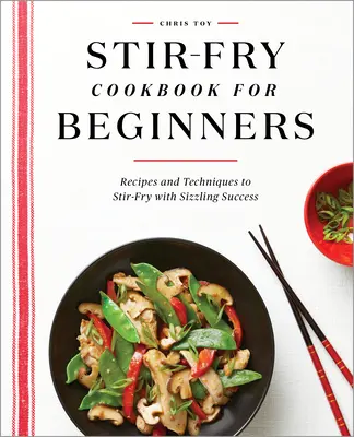 Carte de bucate Stir-Fry pentru începători: Rețete și tehnici pentru a face stir-fry cu un succes răsunător - Stir-Fry Cookbook for Beginners: Recipes and Techniques to Stir-Fry with Sizzling Success