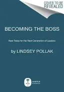 Becoming the Boss: Noi reguli pentru următoarea generație de lideri - Becoming the Boss: New Rules for the Next Generation of Leaders