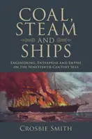 Cărbune, aburi și nave: Inginerie, întreprindere și imperiu pe mările secolului al XIX-lea (Engineering, Enterprise and Empire on the Nineteenth-Century Seas) - Coal, Steam and Ships: Engineering, Enterprise and Empire on the Nineteenth-Century Seas