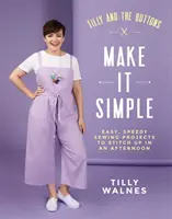 Tilly and the Buttons: Make It Simple: Easy, Speedy Sewing Projects to Stitch Up in an Afternoon (Proiecte de cusut ușoare și rapide, de cusut într-o după-amiază) - Tilly and the Buttons: Make It Simple: Easy, Speedy Sewing Projects to Stitch Up in an Afternoon