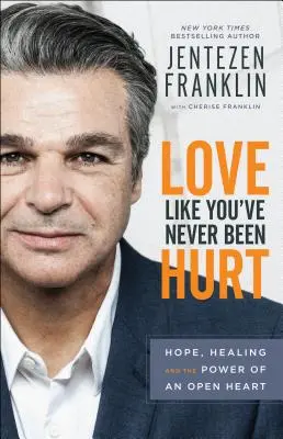 Iubește ca și cum nu ai fi fost rănit niciodată: Speranță, vindecare și puterea unei inimi deschise - Love Like You've Never Been Hurt: Hope, Healing and the Power of an Open Heart