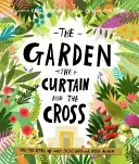 Grădina, cortina și crucea: Povestea adevărată a motivului pentru care Iisus a murit și a înviat - The Garden, the Curtain and the Cross: The True Story of Why Jesus Died and Rose Again