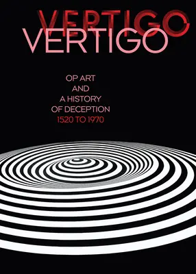 Vertigo: Op Art și o istorie a înșelăciunii de la 1520 la 1970 - Vertigo: Op Art and a History of Deception 1520 to 1970