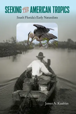 Căutând tropicele americane: Primii naturaliști din Florida de Sud - Seeking the American Tropics: South Florida's Early Naturalists