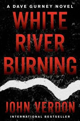 White River Burning: Un roman Dave Gurney: Book 6 - White River Burning: A Dave Gurney Novel: Book 6