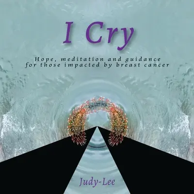Eu plâng: Îndrumare, meditație, vindecare pentru mastectomie - I Cry: Guidance, Meditation, Healing for Mastectomy