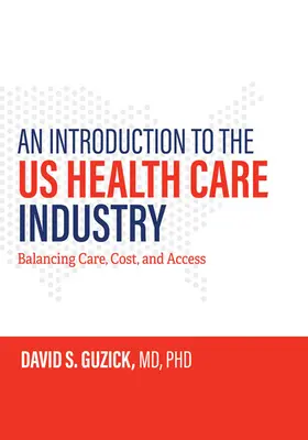 O introducere în industria de îngrijire a sănătății din SUA: Echilibrul între îngrijire, costuri și acces - An Introduction to the Us Health Care Industry: Balancing Care, Cost, and Access