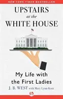 La etaj, la Casa Albă: My Life with the First Ladies (Viața mea alături de primele doamne) - Upstairs at the White House: My Life with the First Ladies