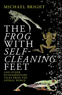 Broasca cu picioare autocurățitoare: Și alte povești extraordinare din lumea animalelor - The Frog with Self-Cleaning Feet: And Other Extraordinary Tales from the Animal World
