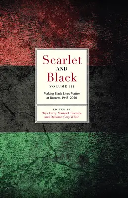 Scarlet and Black, volumul trei: Viața negrilor contează la Rutgers, 1945-2020 - Scarlet and Black, Volume Three: Making Black Lives Matter at Rutgers, 1945-2020