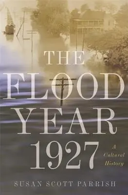 Inundația din anul 1927: O istorie culturală - The Flood Year 1927: A Cultural History