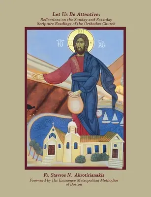 Să fim atenți: Reflecții asupra citirilor scripturistice duminicale și de sărbătoare ale Bisericii Ortodoxe - Let Us Be Attentive: Reflections on the Sunday and Feast Day Scripture Readings of the Orthodox Church