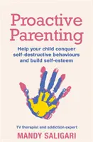 Parenting proactiv: Ajutați-vă copilul să învingă comportamentele autodistructive și să-și construiască stima de sine - Proactive Parenting: Help Your Child Conquer Self-Destructive Behaviours and Build Self-Esteem