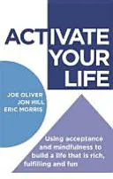 Activează-ți viața: Folosind acceptarea și mindfulness pentru a construi o viață bogată, împlinită și distractivă - Activate Your Life: Using Acceptance and Mindfulness to Build a Life That Is Rich, Fulfilling and Fun