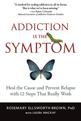 Dependența este simptomul: Vindecă cauza și previne recidiva cu 12 pași care chiar funcționează - Addiction Is the Symptom: Heal the Cause and Prevent Relapse with 12 Steps That Really Work