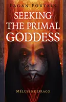 Pagan Portals - În căutarea zeiței primare - Pagan Portals - Seeking the Primal Goddess