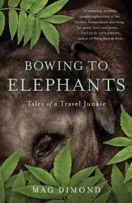 Închinându-se în fața elefanților: Tales of a Travel Junkie (Poveștile unui dependent de călătorii) - Bowing to Elephants: Tales of a Travel Junkie
