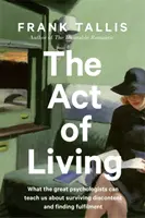 Act of Living - Ce ne pot învăța marii psihologi despre supraviețuirea nemulțumirii într-o epocă a anxietății - Act of Living - What the Great Psychologists Can Teach Us About Surviving Discontent in an Age of Anxiety