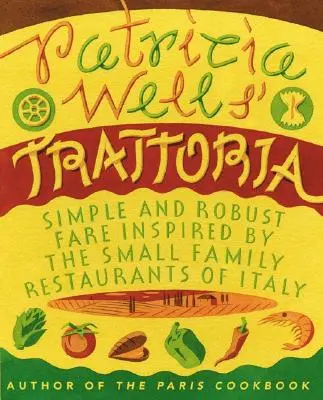 Trattoria Patriciei Wells: Tarife simple și robuste inspirate de micile restaurante de familie din Italia - Patricia Wells' Trattoria: Simple and Robust Fare Inspired by the Small Family Restaurants of Italy