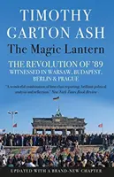 Lanterna magică - Revoluția din '89, martoră în Varșovia, Budapesta, Berlin și Praga (Ash Timothy Garton (Autor)) - Magic Lantern - The Revolution of '89 Witnessed in Warsaw, Budapest, Berlin and Prague (Ash Timothy Garton (Author))