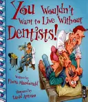 Nu ai vrea să trăiești fără dentiști! - You Wouldn't Want To Live Without Dentists!