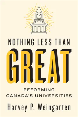 Nothing Less Than Great: Reforming Canada's Universities (Reforma universităților canadiene) - Nothing Less Than Great: Reforming Canada's Universities