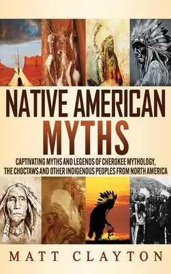 Mituri ale nativilor americani: Mituri și legende captivante din mitologia Cherokee, Choctaws și a altor popoare indigene din America de Nord - Native American Myths: Captivating Myths and Legends of Cherokee Mythology, the Choctaws and Other Indigenous Peoples from North America