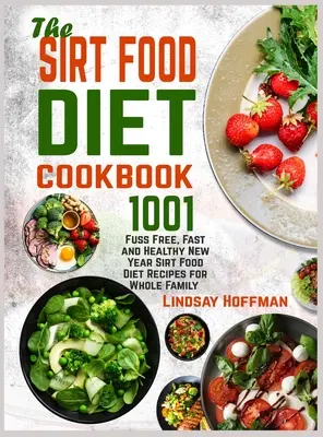 Cartea de bucate Sirt Food Diet: 1001 de rețete fără complicații, rapide și sănătoase de Anul Nou Sirt Food Diet pentru întreaga familie - The Sirt Food Diet Cookbook: 1001 Fuss Free, Fast and Healthy New Year Sirt Food Diet Recipes for Whole Family