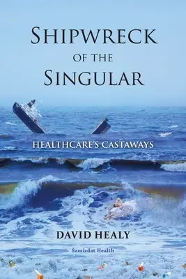 Naufragiul singularului: Naufragiații sănătății - Shipwreck of the Singular: Healthcare's Castaways