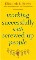 Cum să lucrezi cu succes cu oameni care au dat-o în bară - Working Successfully with Screwed-Up People