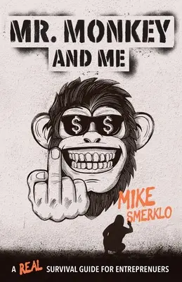 Domnul Maimuță și cu mine: Un adevărat ghid de supraviețuire pentru antreprenori - Mr. Monkey and Me: A Real Survival Guide for Entrepreneurs