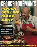 George Foreman's Indoor Grilling Made Easy: Mai mult de 100 de moduri simple și sănătoase de a hrăni familia și prietenii - George Foreman's Indoor Grilling Made Easy: More Than 100 Simple, Healthy Ways to Feed Family and Friends