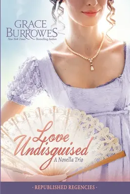 Love Undisguised: Trei nuvele Regency publicate anterior - Love Undisguised: Three PREVIOUSLY PUBLISHED Regency Novellas