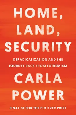 Acasă, pământ, securitate: Deradicalizarea și călătoria de întoarcere de la extremism - Home, Land, Security: Deradicalization and the Journey Back from Extremism