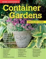 Home Gardener's Container Gardens - Plantarea în containere și proiectarea, îmbunătățirea și întreținerea grădinilor în containere - Home Gardener's Container Gardens - Planting in containers and designing, improving and maintaining container gardens