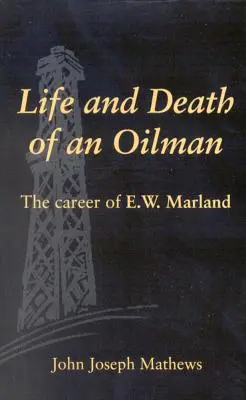 Life and Death of an Oil Man: Cariera lui E.W. Marland - Life and Death of an Oil Man: The Career of E.W. Marland