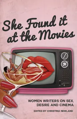 She Found It at the Movies: Femei scriitoare despre sex, dorință și cinema - She Found It at the Movies: Women Writers on Sex, Desire and Cinema