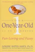 Copilul tău de un an: Copilul de 12 până la 24 de luni, iubitor de distracție și mofturos - Your One-Year-Old: The Fun-Loving, Fussy 12-To 24-Month-Old