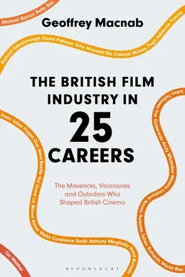 Industria cinematografică britanică în 25 de cariere: Mavericks, vizionari și outsideri care au modelat cinematografia britanică - The British Film Industry in 25 Careers: The Mavericks, Visionaries and Outsiders Who Shaped British Cinema