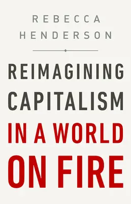 Reimaginarea capitalismului într-o lume în flăcări - Reimagining Capitalism in a World on Fire