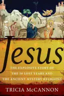 Iisus: Povestea explozivă a celor treizeci de ani pierduți și a vechilor religii misterioase (The Explosive Story of the Thirty Lost Years and the Ancient Mystery Religions) - Jesus: The Explosive Story of the Thirty Lost Years and the Ancient Mystery Religions
