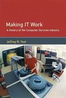 Făcându-l să funcționeze: O istorie a industriei serviciilor informatice - Making It Work: A History of the Computer Services Industry