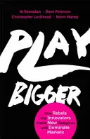 Play Bigger - Cum rebelii și inovatorii creează noi categorii și domină piețele - Play Bigger - How Rebels and Innovators Create New Categories and Dominate Markets